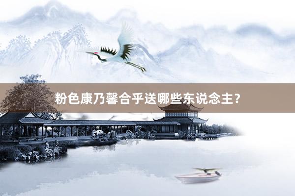 粉色康乃馨合乎送哪些东说念主？